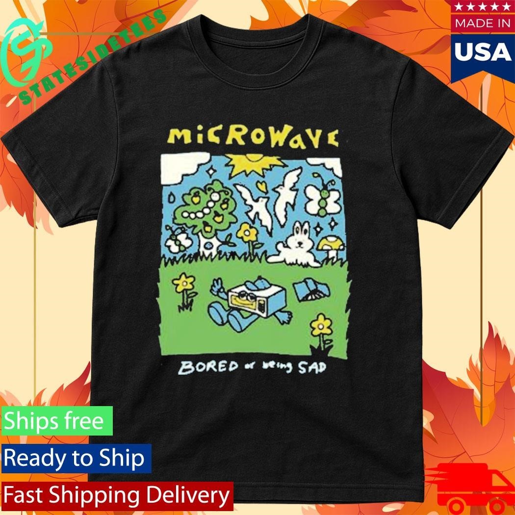 Microwave Bored Of Being Sad Shirt