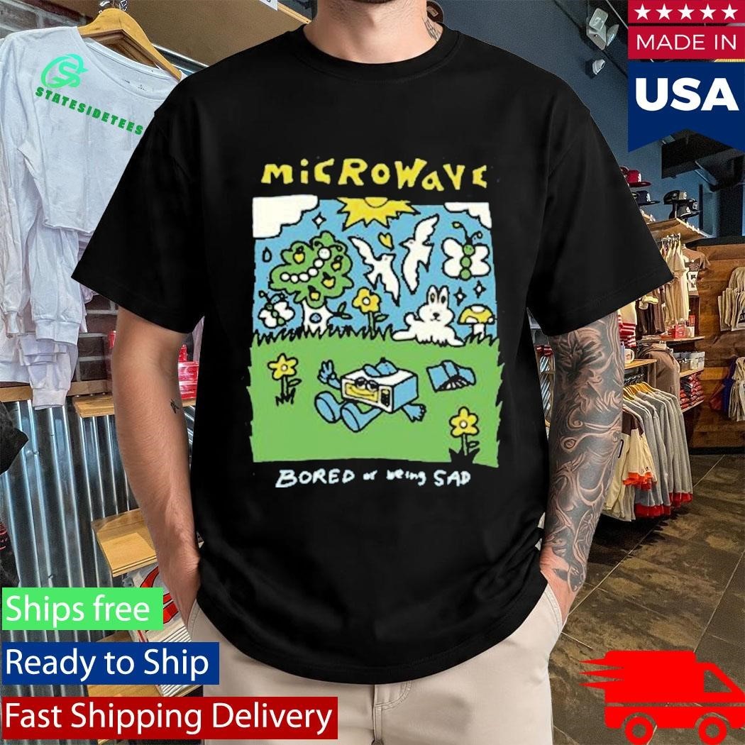 Microwave Bored Of Being Sad Shirt