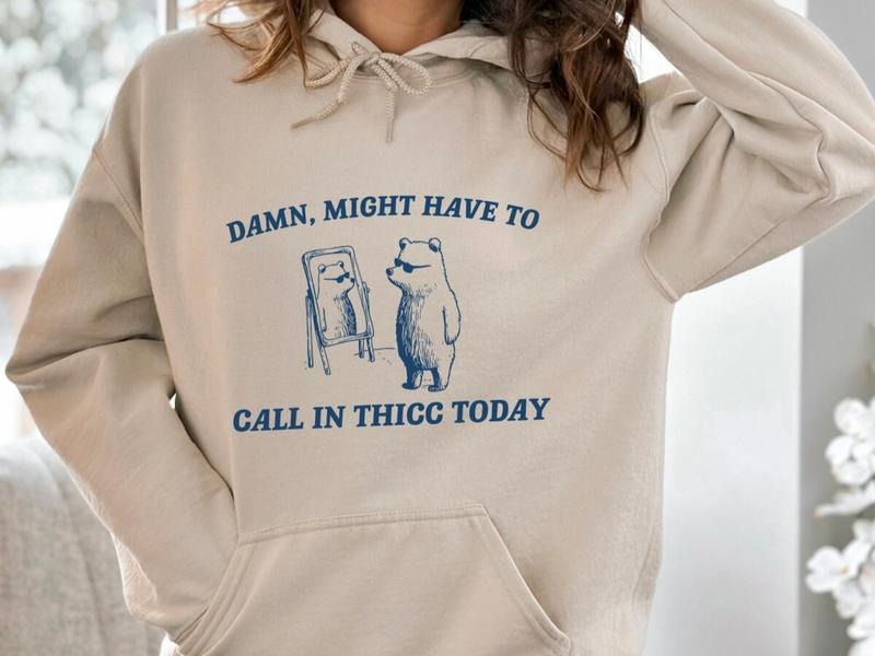 Might Have To Call In Thicc Today Hoodie, Funny Hoodie, Funny Saying Hoodie, Cute Animal Hoodie, Funny Quotes  T-shirt, sweater and Hoodie