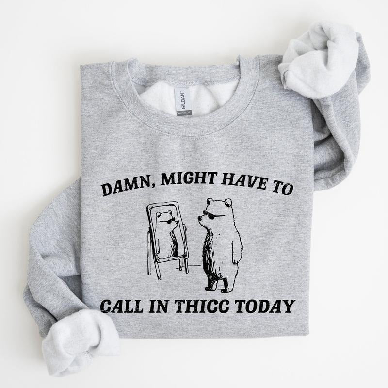 Might Have To Call In Thicc Today, Bear, Funny, Meme, Sweatshirt T-Shirts, Hoodie | DripVista.com