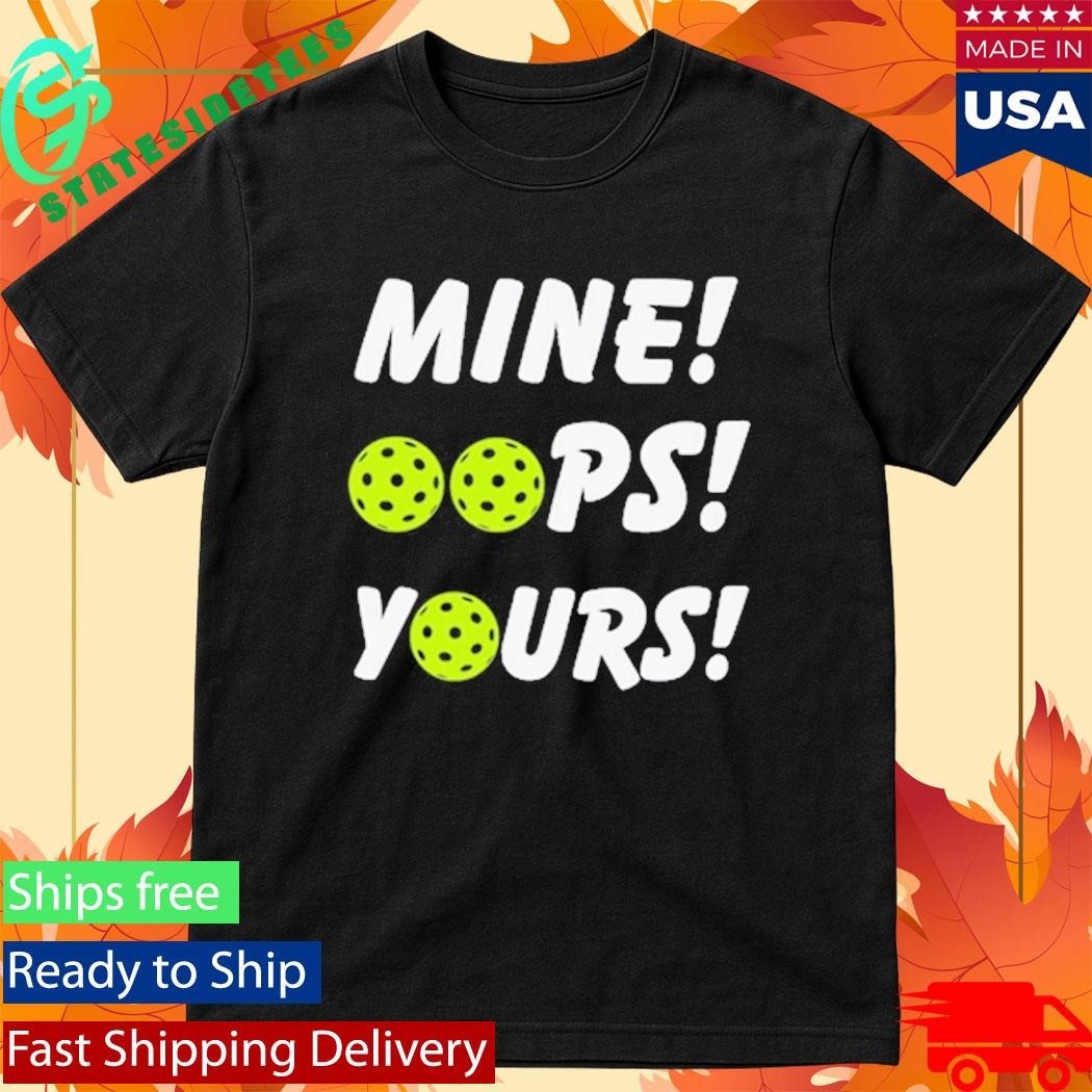 Mine Oops Yours Pickleball Shirt