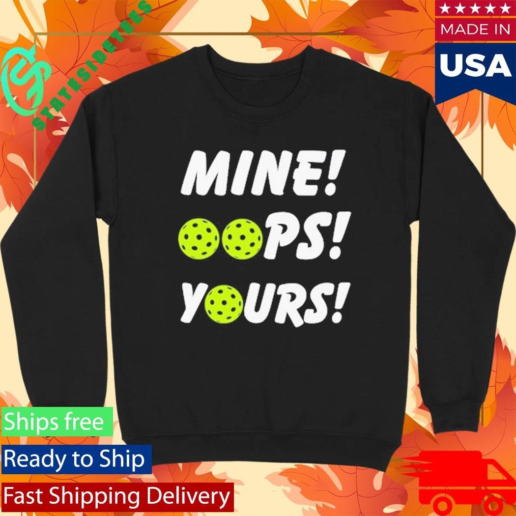 Mine Oops Yours Pickleball Shirt