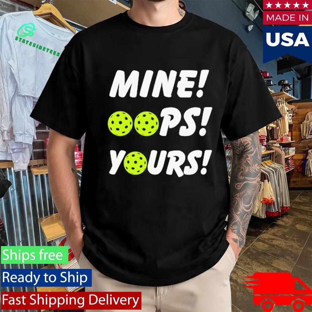 Mine Oops Yours Pickleball Shirt