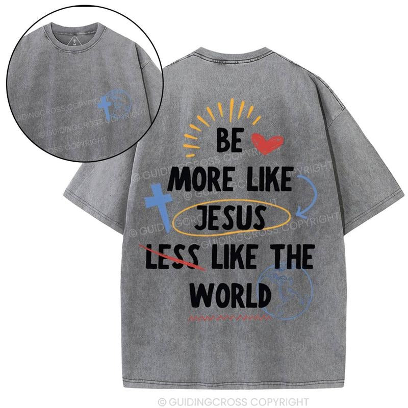 [ Mineral Wash ] Be More Like Jesus Less Like The World Chirstian Washed TShirt Graphic Washed Style Shirt Hoodie, Sweatshirt