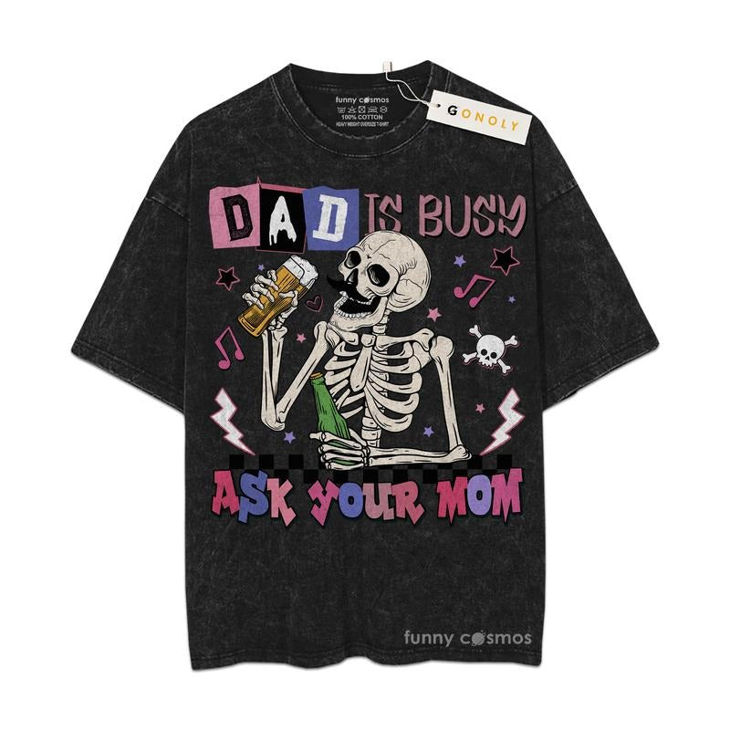 [ Mineral Wash ] Dad Is Busy Skeleton, Ask Your Mom Father Day Gifts For Dad, Daddy Graphic Washed Style Shirt Hoodie,...