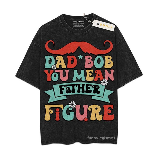 [ Mineral Wash ] Father Day Dad Bod Father Figure Acry Shirt Gifts For Dad, Daddy Graphic Washed Style Shirt