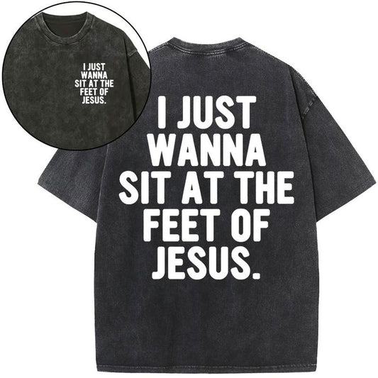 [ Mineral Wash ] I Just Wanna Sit At The Feet Of Jesus Christian Washed TShirt Jesus Graphic Washed Style Shirt