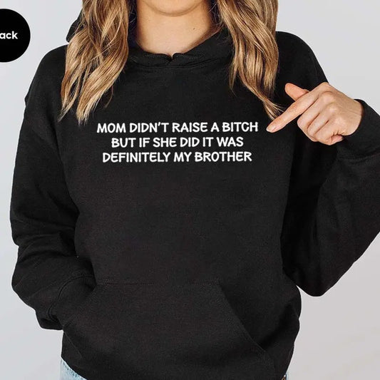 Mom Didn't Raise A Bitch But If She Did It Was My Brother  Funny Hoodie Casual Street Style Fleece Pullover Hooded Sweatshirt For Women For Men, Perfect Gift