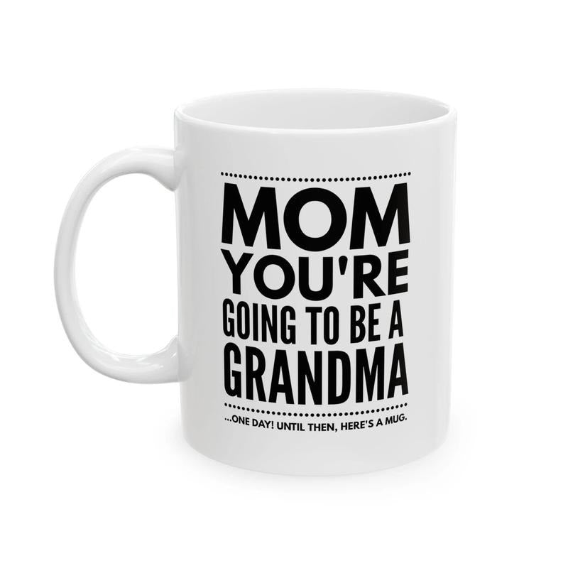 Mom You're Going to Be a Grandma Mug, Funny Joke Gift for Mom, Grandma Gag Gift Mug, Hilarious Coffee Cup for Mom
