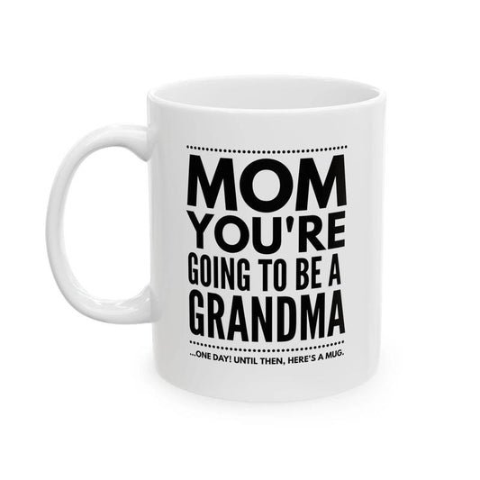 Mom You're Going to Be a Grandma Mug, Funny Joke Gift for Mom, Grandma Gag Gift Mug, Hilarious Coffee Cup for Mom