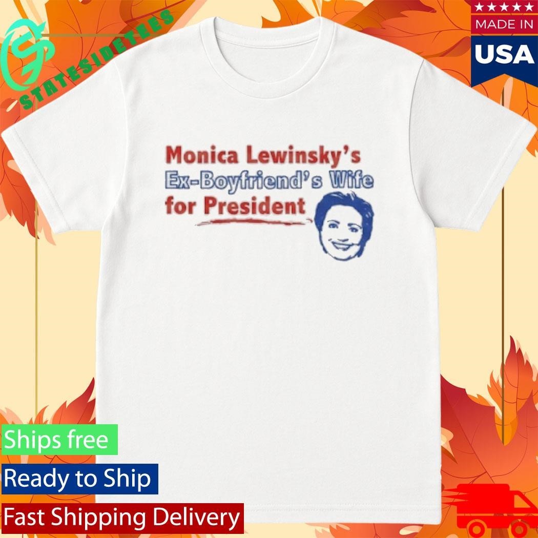 Monica Lewinsky’s Ex-Boyfriend’s Wife For President Shirt