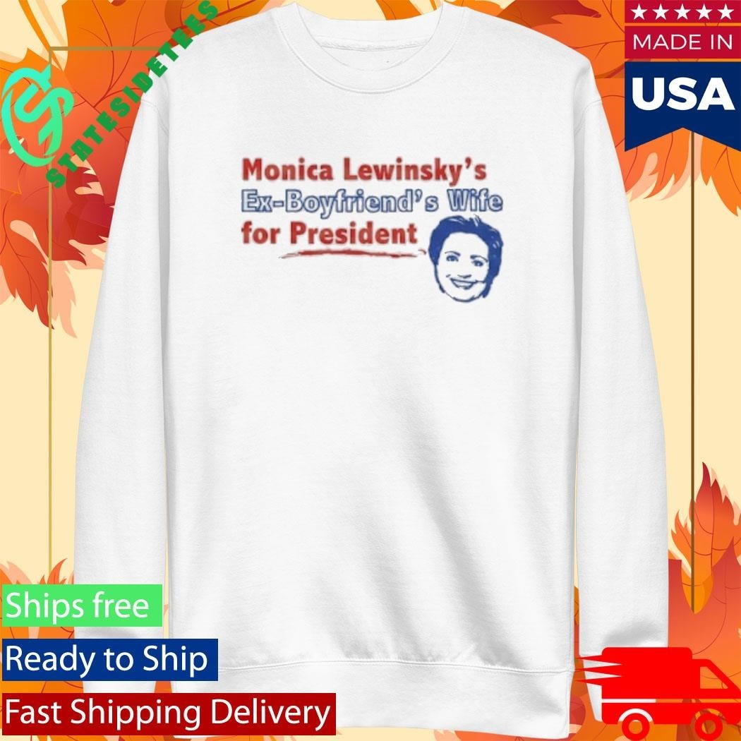 Monica Lewinsky’s Ex-Boyfriend’s Wife For President Shirt