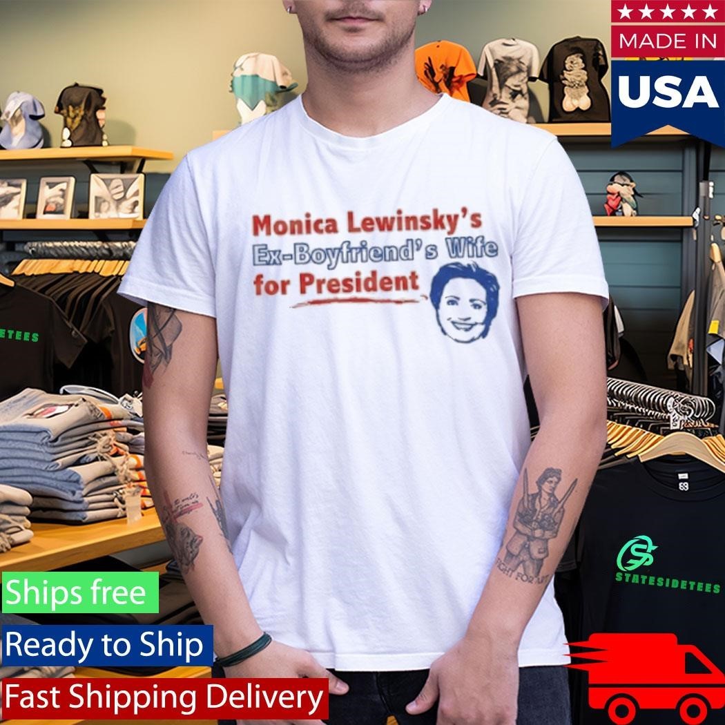 Monica Lewinsky’s Ex-Boyfriend’s Wife For President Shirt