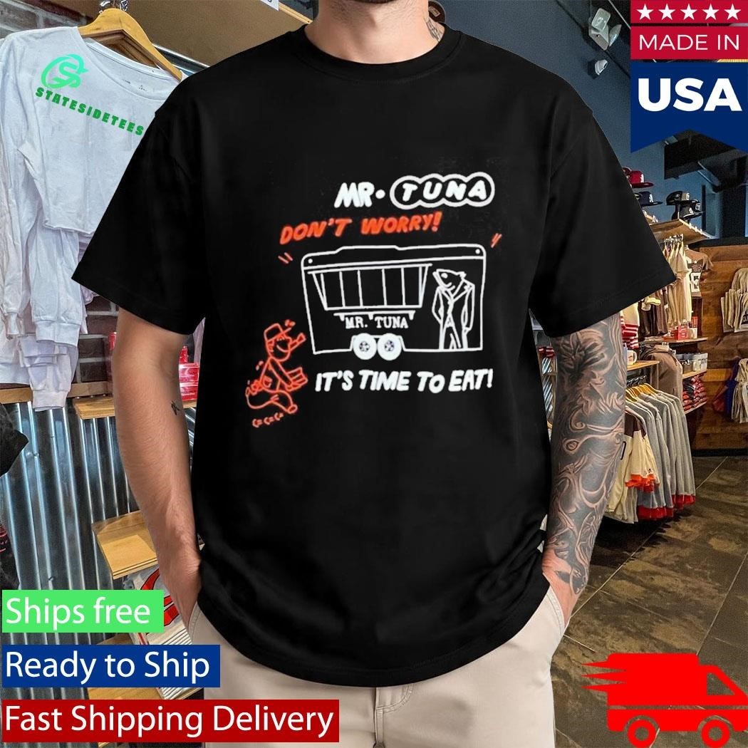 Mr. Tuna Dont’t Worry It’s Time To Eat Shirt