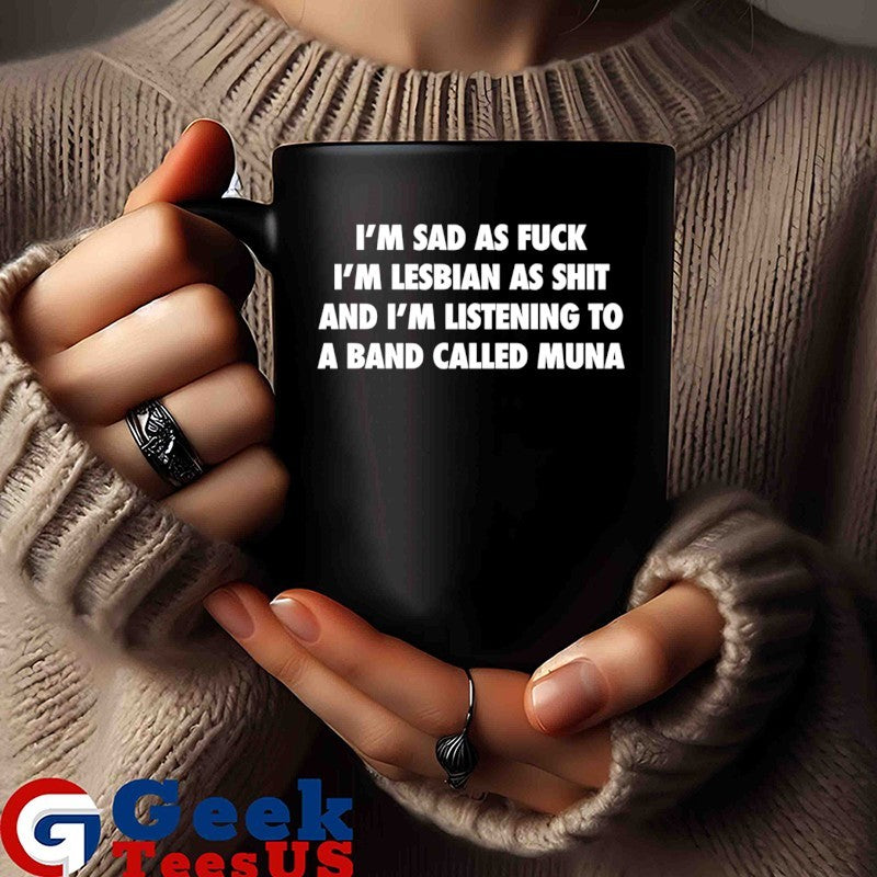 Muna I’m sad as fuck I’m lesbian as shit and I’m listening to a band called muna shirt