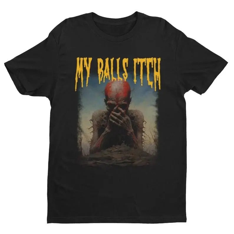 My Balls Itch, Obnoxious Metal Shirt, Offensive Shirt, Dark Humor, Meme Shirt, Sarcastic Shirt, Ironic Tee, Unisex round neck t-shirts, gifts, funny t-shirts, short-sleeved t-shirts, gifts for the family