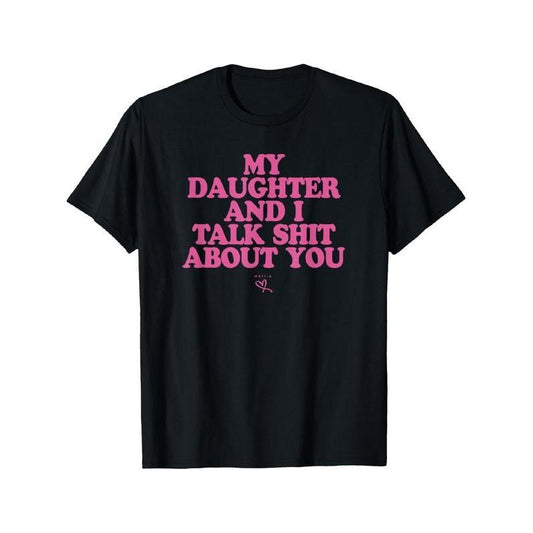 My Daughter and I Talk Shit About You - Funny Gift for Mom T-Shirt Summer Streetwear
