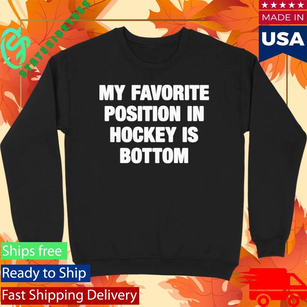 My Favorite Position In Hockey Is Bottom Shirt