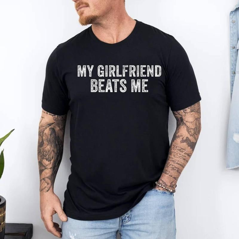 My Girlfriend Beats Me - Funny Relationship Sarcastic Humor T-Shirt | 100% Cotton Tee, Top Menswear Hoodie, Sweatshirt