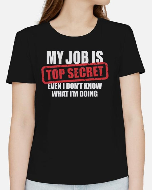 My Job Is Top Secret Even I Don't Know What I'm Doing Adults T-Shirt Funny Tee, Gifts
