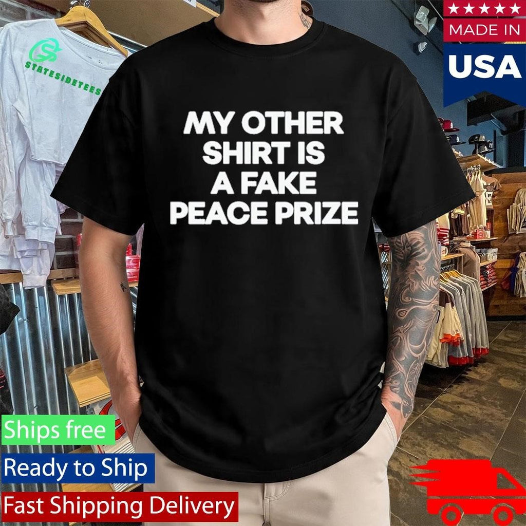 My Other Shirt Is A Fake Peace Prize Shirt