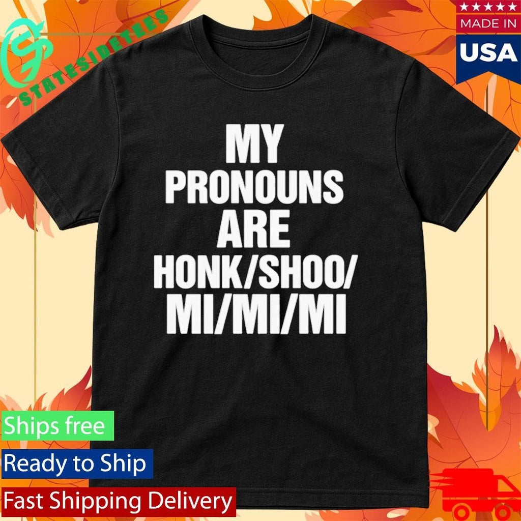 My Pronouns Are Honk Shoo Mi Mi Mi Shirt