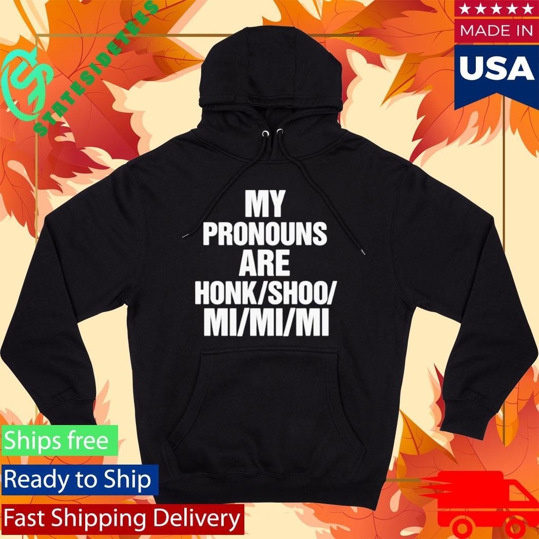My Pronouns Are Honk Shoo Mi Mi Mi Shirt