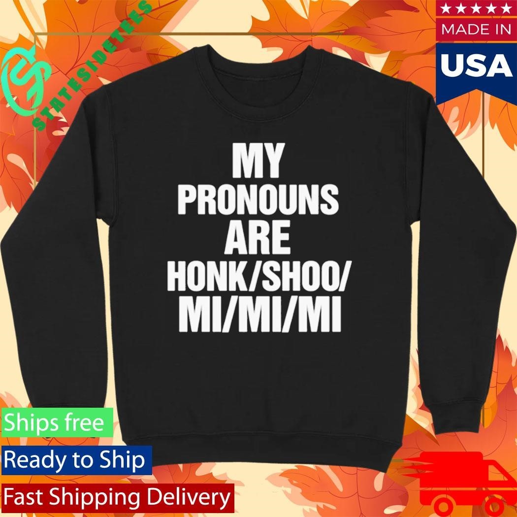 My Pronouns Are Honk Shoo Mi Mi Mi Shirt
