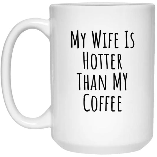 My Wife Is Hotter Than My Coffee Mug, Husband Mug, Husband Gift, Fun Husband Gift, Valentine's Day Husband Gift, Husband Spouse Cup, 11 15oz Ceramic Cup