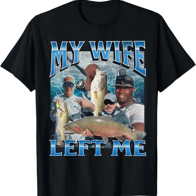 My Wife Left Me Funny Fishing Meme Graphic T-Shirt