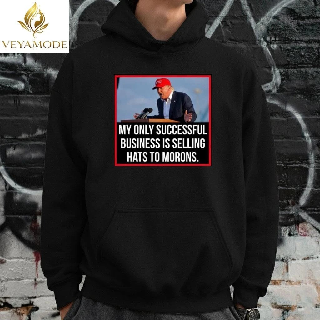 My only successful business is selling hats to Morons Trump tee