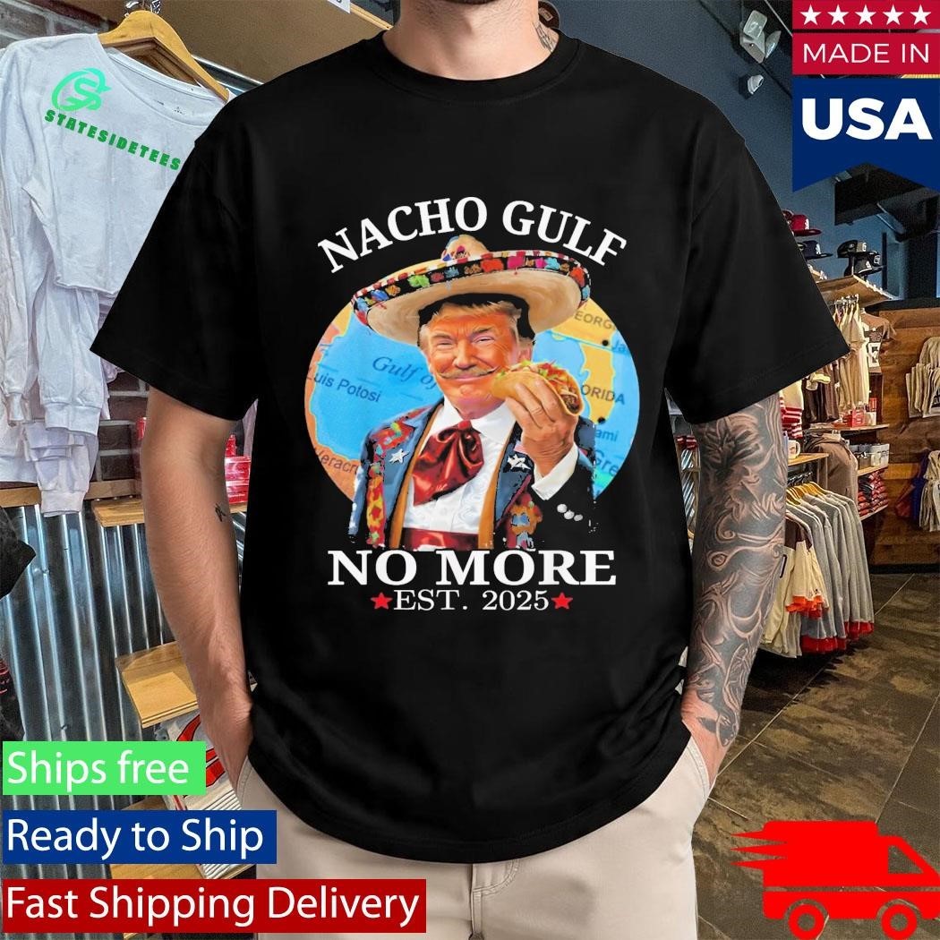 Nacho Gulf No More Trump Shirt