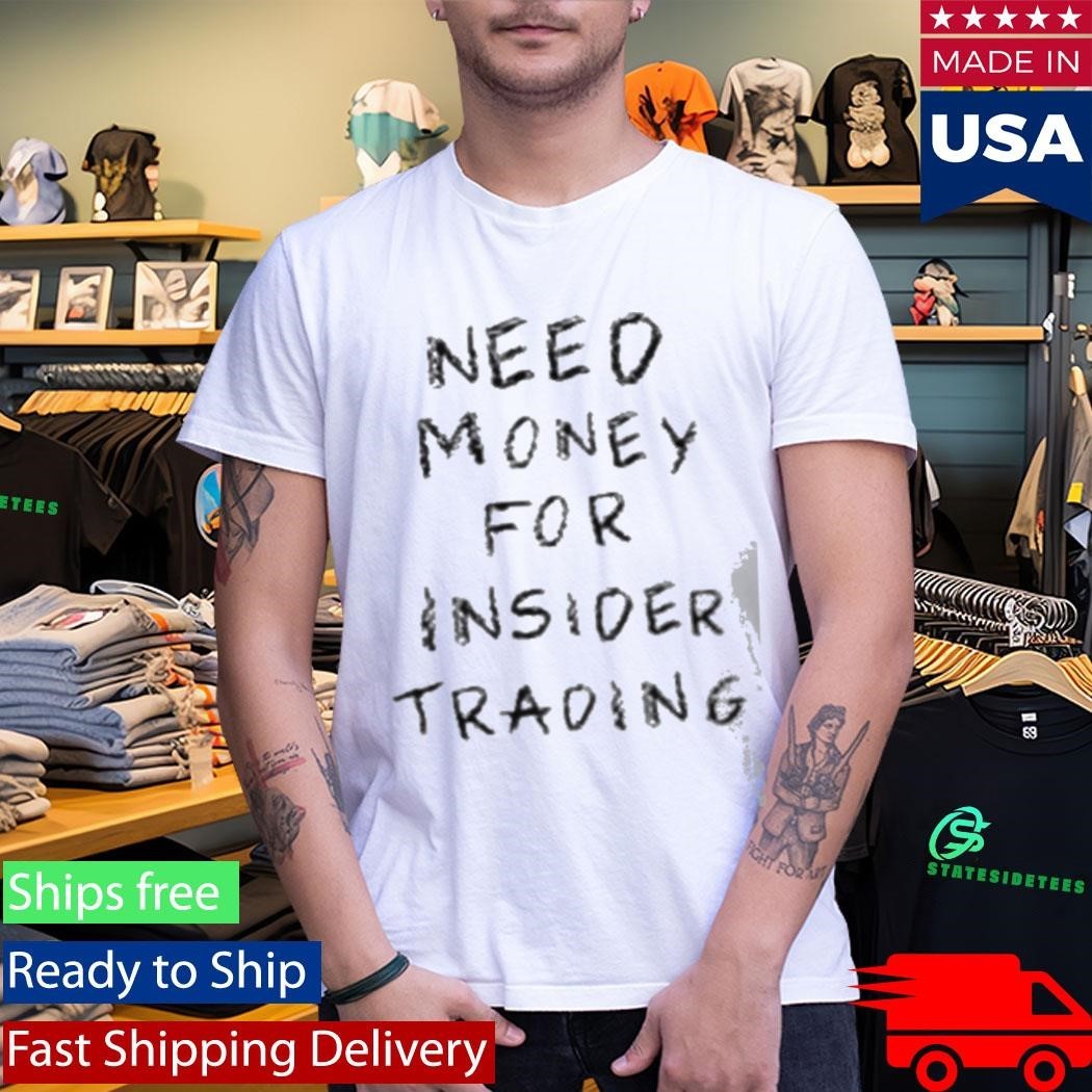 Need Money For Insider Trading Shirt