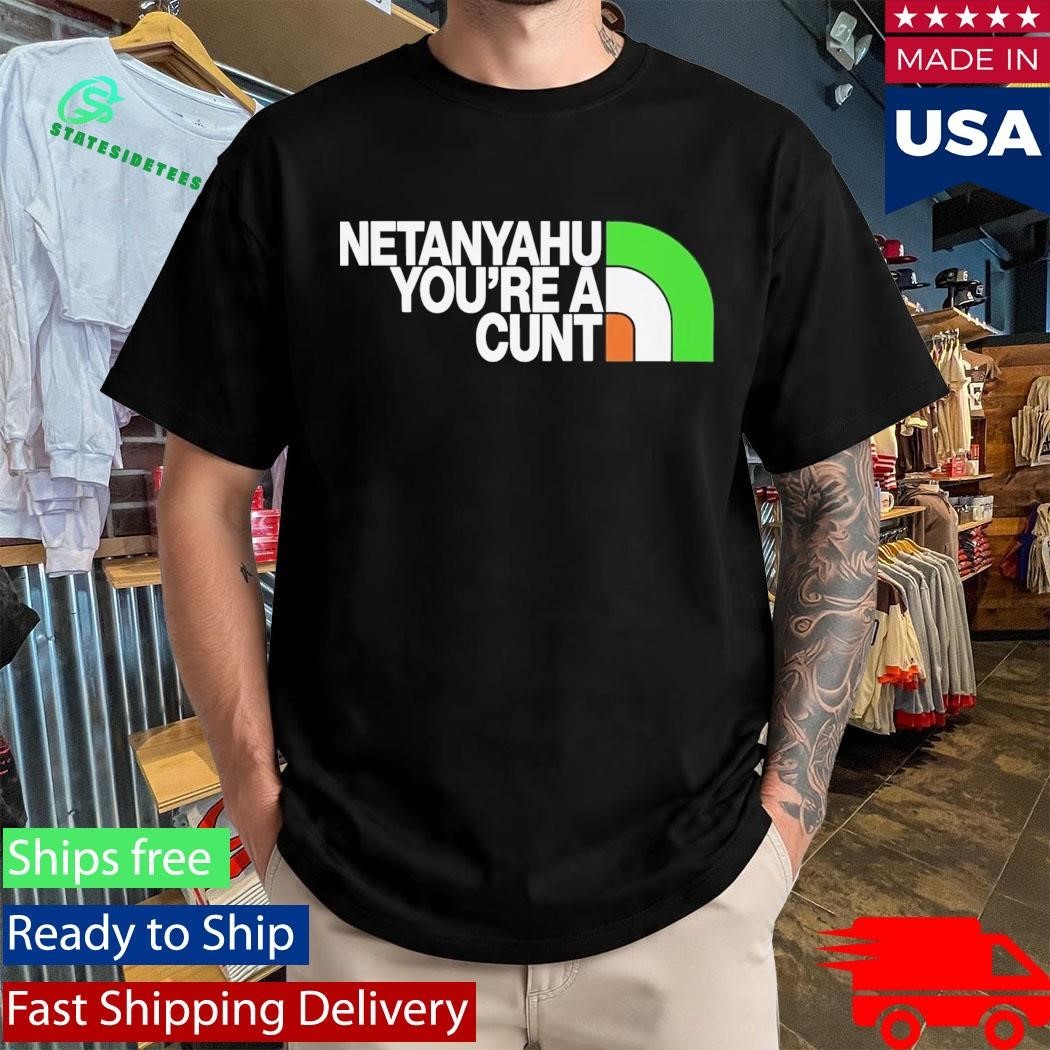 Netanyahu You’re A Cunt Shirt