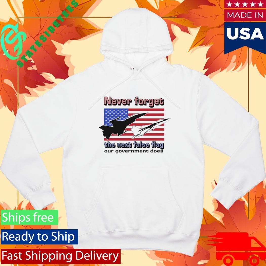 Never Forget The Next False Flag Our Government Does Shirt