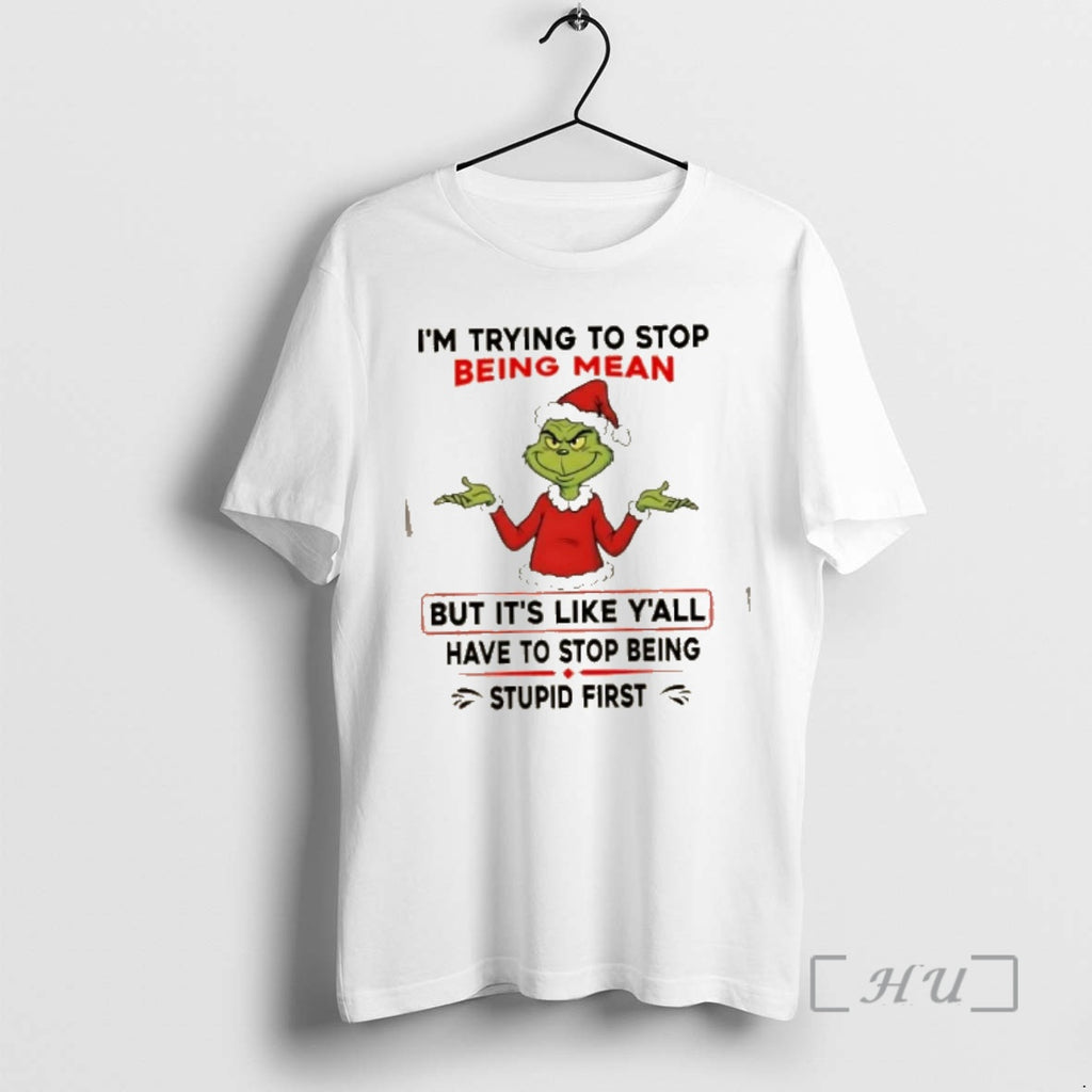 New Grinch Im Trying To Stop Being Mean But Its Like Yall Have To Stop T-Shirts, Hoodie, Sweatshirt | DripVista.com