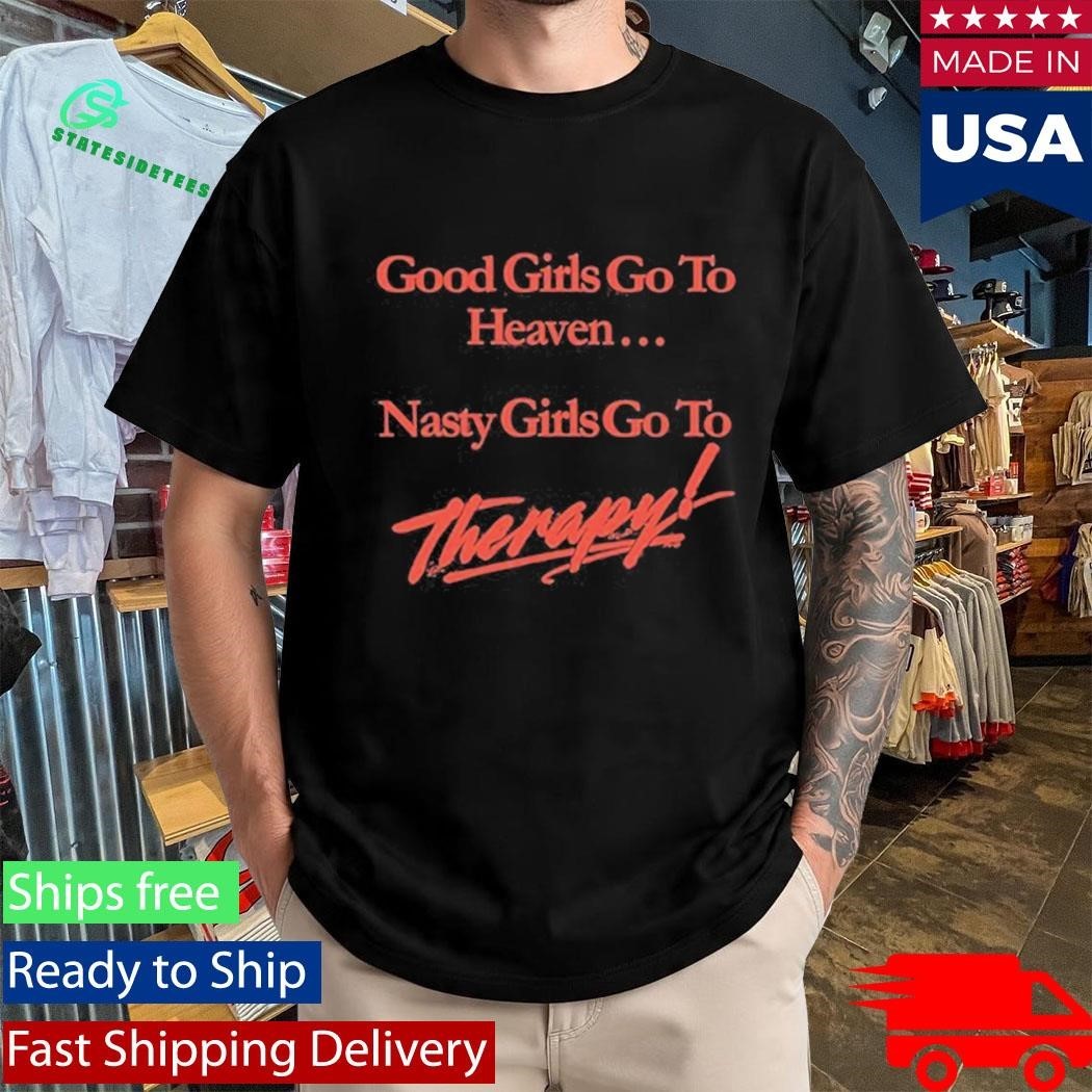 Nicole Rafiee Good Girls Go To Heaven Nasty Girls Go To Therapy Shirt