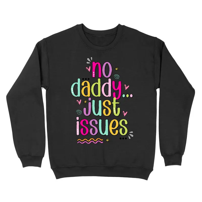 No Daddy Just Issues Crewneck Sweatshirt T-Shirts, Hoodie | DripVista.com