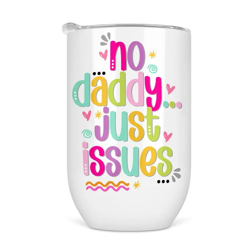 No Daddy Just Issues Wine Tumbler - Funny Wine Cup For Women T-Shirts, Hoodie, Sweatshirt | DripVista.com