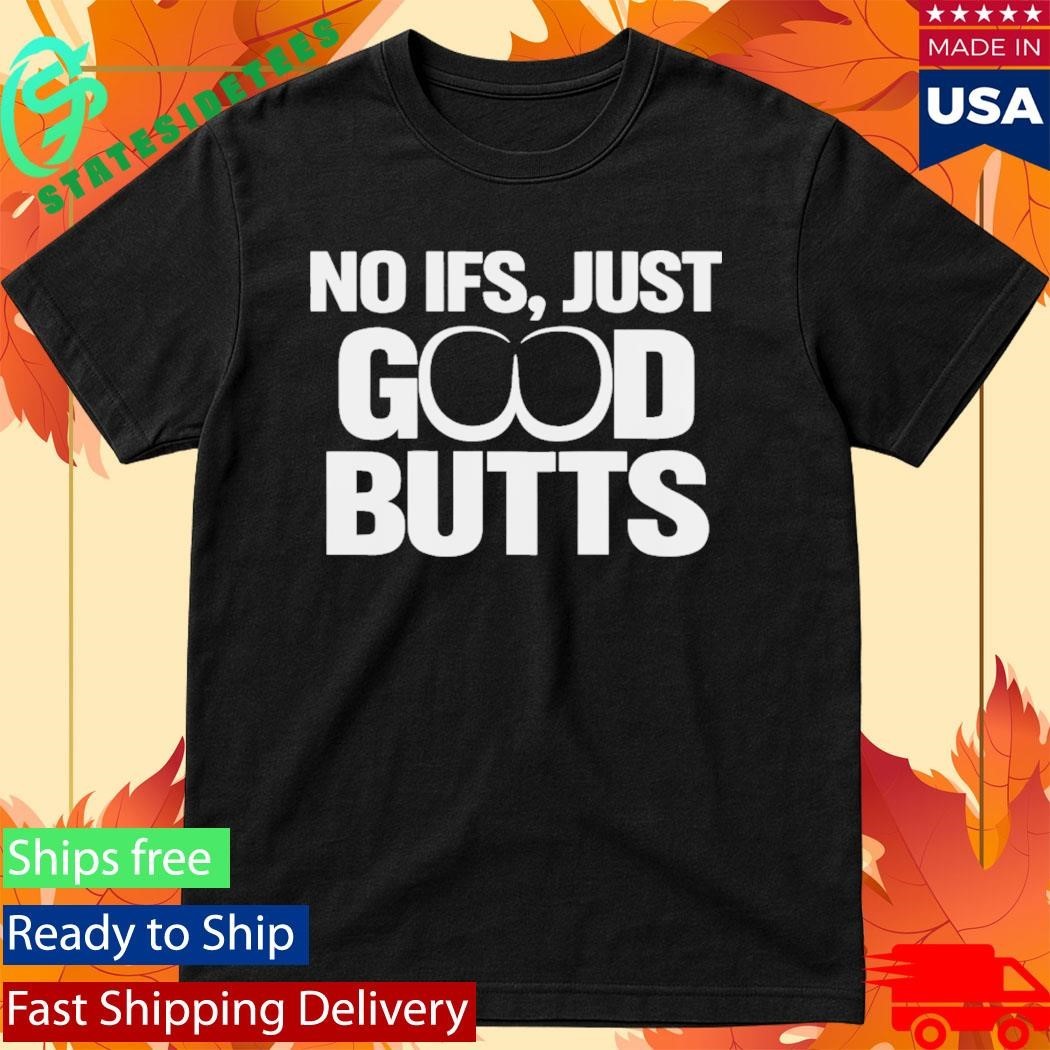 No It’s Just Good Butts Shirt