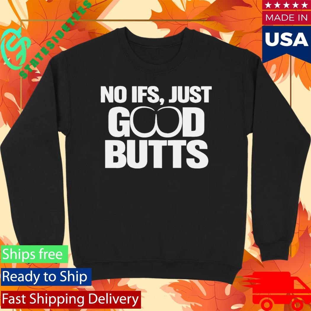 No It’s Just Good Butts Shirt