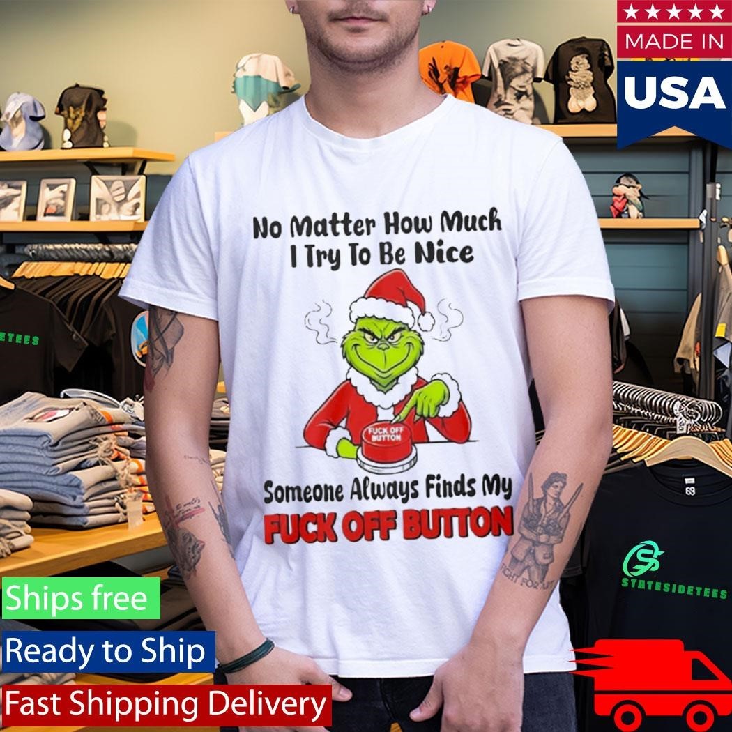 No Matter How Much I Try To Be Nice Someone Always Finds My Fuck Off Button Shirt