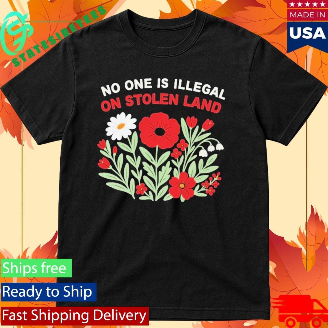 No One Is Illegal On Stolen Land Flower Shirt