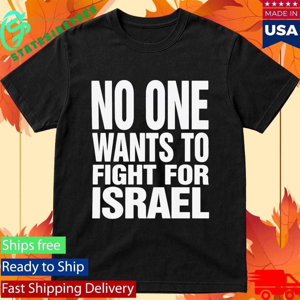 No One Wants To Fight For Israel Shirt