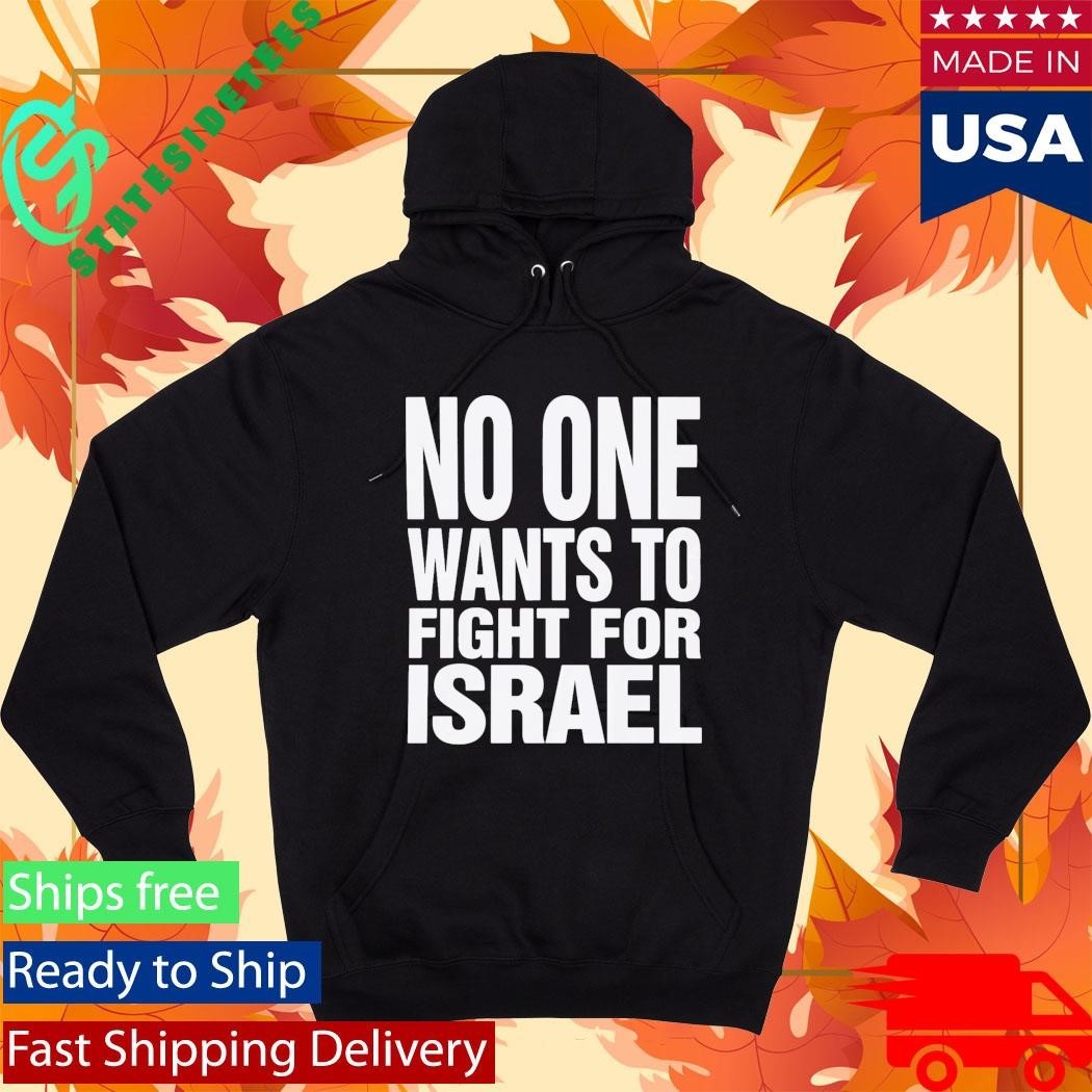 No One Wants To Fight For Israel Shirt