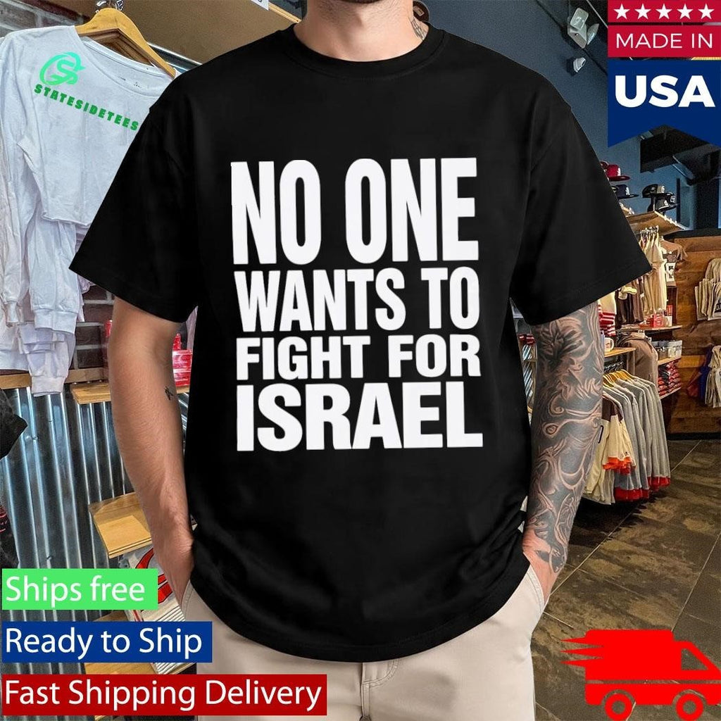 No One Wants To Fight For Israel Shirt