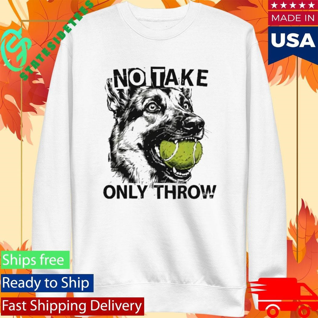No Take Only Throw Funny Dog Shirt