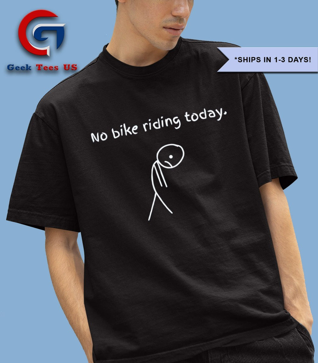 No bike riding Today sad shirt