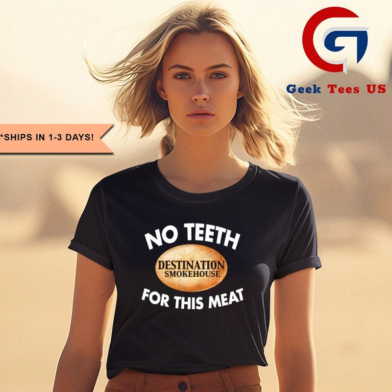 No teeth destination smokehouse for this meat shirt