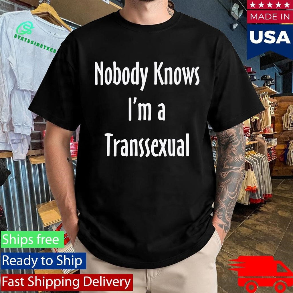 Nobody Knows I’m A Transsexual Shirt